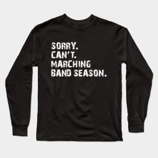 Marching Band - Sorry. Cant. Marching band season. w Long Sleeve T-Shirt